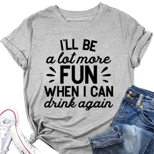 Funny Drink Tees Women I'll Be A Lot More Fun When I Can Drink Again T-Shirt