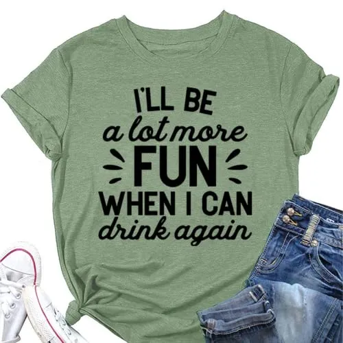 Funny Drink Tees Women I'll Be A Lot More Fun When I Can Drink Again T-Shirt