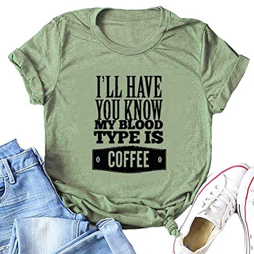 Women I'll Have You Know My Blood Type is Coffee Funny T-Shirt