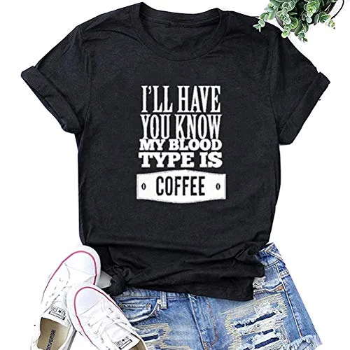 Women I'll Have You Know My Blood Type is Coffee Funny T-Shirt